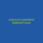 ASSOUPLISSEMENT ENERGETIQUE